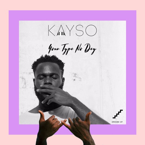 Kayso Your Type No dey